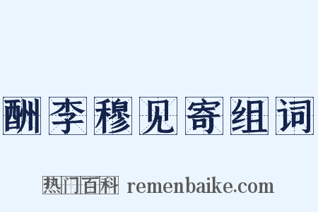 酬李穆见寄组词是什么意思的图片